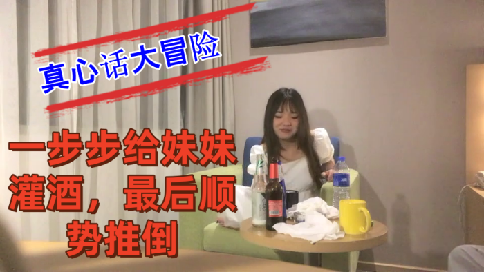 把妹妹约到酒店喝酒完真心话大冒险一步步给妹妹灌酒最的后顺势推倒良家看着就是和外围不一样封面