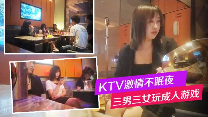 换妻KTV激情不眠夜三男三女唱歌玩成人游戏一人一个的沙发上骑乘后入封面