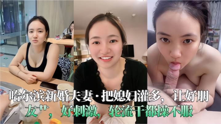 哈尔滨新婚夫妻把媳妇灌多让好朋友艹好刺激轮流干都操的不服封面