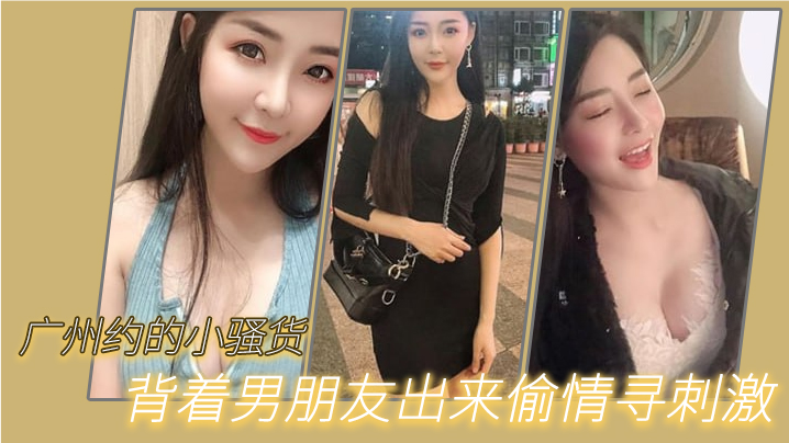 广州约的小骚货背着男朋友出来偷情寻刺激啊啊啊不要放的手不要射在里面行吗没忍住射里面了吓坏啦封面