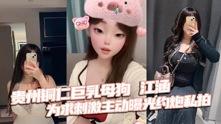 贵州铜仁巨乳母狗江涵为求刺激主动曝光约炮私拍梨形身的材堪称完美炮架封面