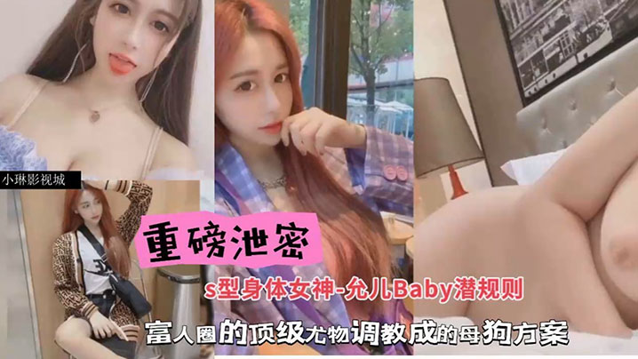 包养潜规则重磅泄密S型身材女神-允儿Baby潜规则的富人圈的顶级尤物调教成母狗方案封面