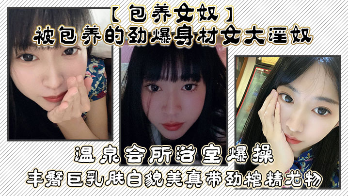 包养女奴被包养的劲爆身材女大淫奴温泉会所浴室爆操丰的臀巨乳肤白貌美真带劲榨精尤物封面