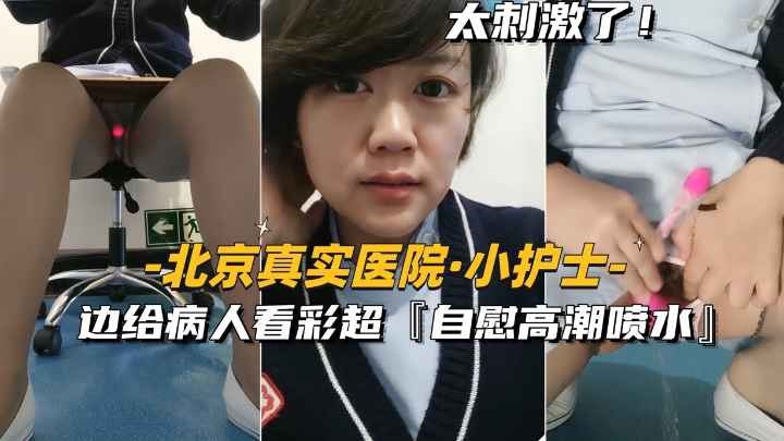 北京真实医院小护士边给病人看彩超边自慰高潮喷水的封面