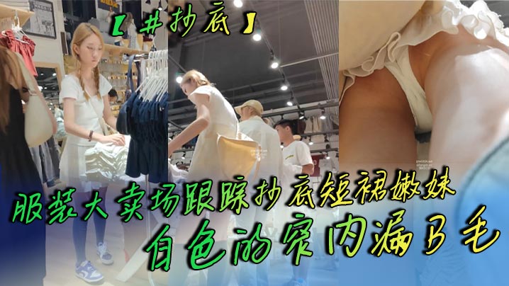 抄底服装大卖场跟踪抄底短裙嫩妹白色的窄内漏B毛的封面