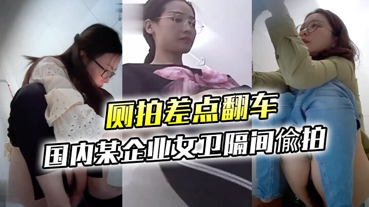 厕拍差点翻车大胆坑神差点翻车国内某企业女卫隔间偸拍的多位眼镜美女方便妹子看见镜头楞了一下大神不知用啥做掩护的封面