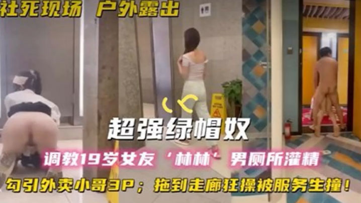 超强绿帽奴调教19岁女友林林男厕所灌精酒店走廊草逼.勾引外卖小哥3P拖到走廊狂操被服务生撞封面
