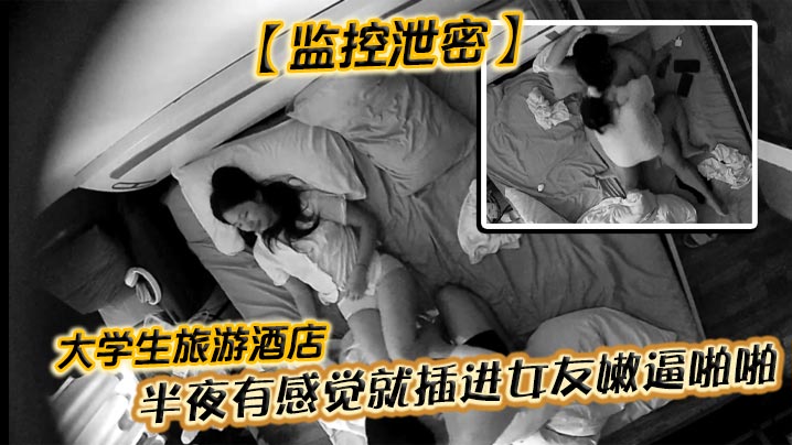 监控泄密大学生旅游酒店半夜有感觉就插进女友嫩逼啪啪.女主十分害羞各式姿势随便操封面