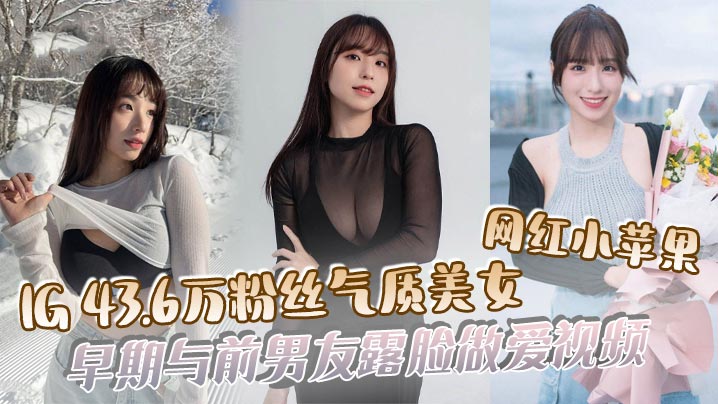 吃瓜IG43.6万粉丝气质美女网红小苹果早期与前男.友露脸做爱视频封面