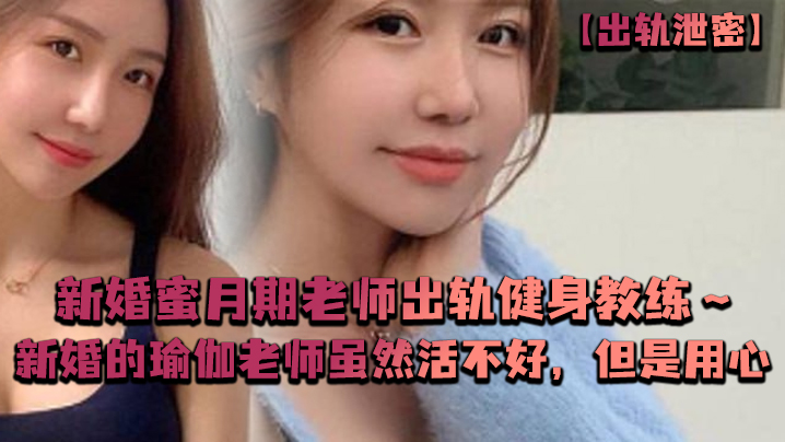 出轨泄密新婚蜜月期老师出轨健身教练新婚的瑜伽老师虽.然活不好但是用心封面