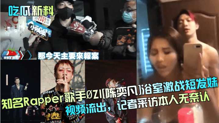 吃瓜新料知名Rapper歌手ØZI陈奕凡浴室激战短.发妹视频流出记者采访本人无奈认封面