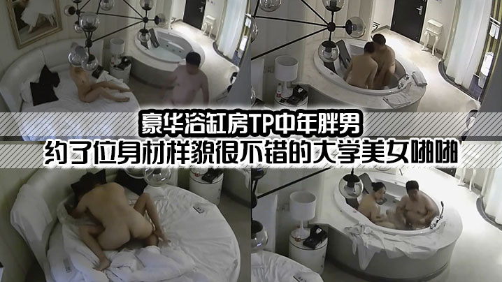 豪華浴缸房TP中年胖男約了位身材樣貌很不錯的大學美.女啪封面
