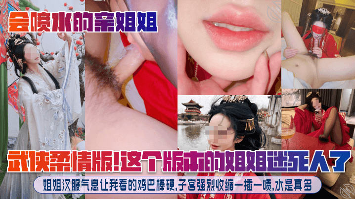 会喷水的亲姐姐武侠柔情版这个版本的姐姐迷死人了姐姐.汉服气息让我看的鸡巴棒硬子宫强烈收缩一插一喷水是真多封面