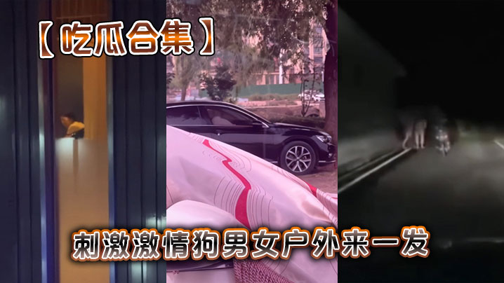 吃瓜合集刺激激情狗男女户外来一发.封面