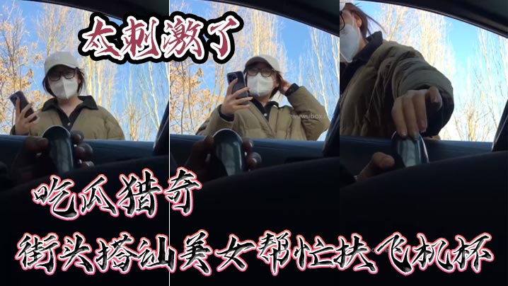 吃瓜猎奇街头搭讪美女帮忙扶飞机杯太刺激了.封面