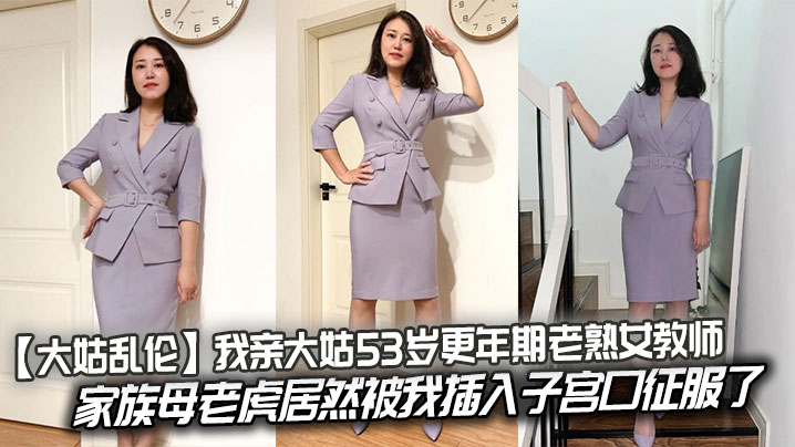 大姑乱伦我亲大姑53岁更年期老熟女教师家族母老虎居.然被我插入子宫口征服了封面