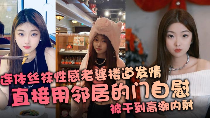 连体丝袜性感老婆楼道发情直接用邻居的门自慰被干到高.潮内射封面