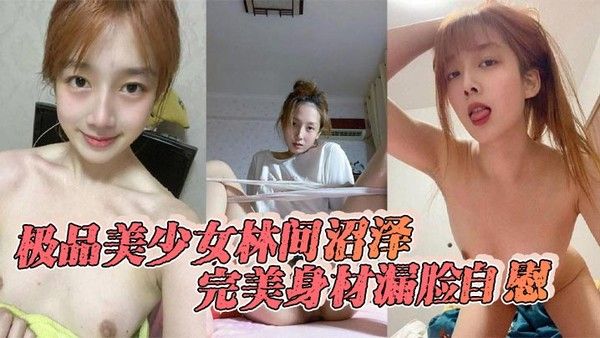 极品美少女.林间沼泽完美身材漏脸自慰看着好清纯扣的时候怎么这么骚呢封面