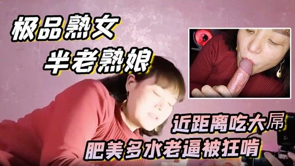 极品熟女约艹老阿姨半老熟娘近距离吃大屌肥美多水老逼被狂啃大屌.入逼狂艹封面