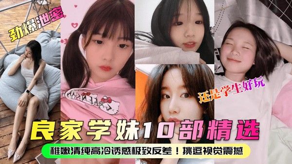 劲爆泄密良家学妹10部精选 稚嫩清纯高冷诱惑极致反差挑逗视觉震撼还是学生好玩封面
