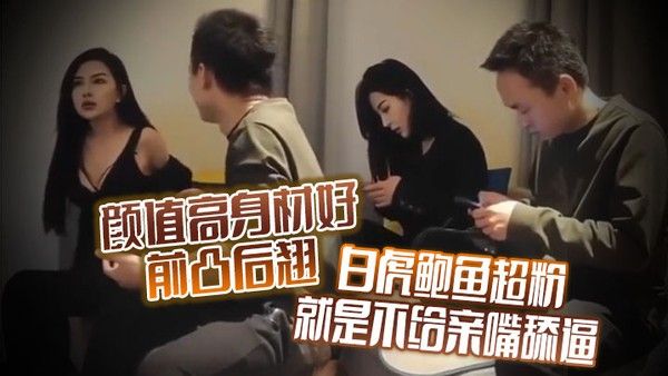 颜值高身材好前凸后翘白虎鲍鱼超粉就是不给亲嘴舔逼貌似有点 洁癖嫌花样太多搞的有点不开心封面