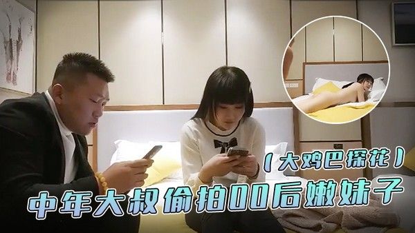 大鸡巴探花中年大叔偷拍00后嫩妹子漂亮温柔身材棒疯狂换姿势舔穴力求完美视觉体验激情啪啪封面