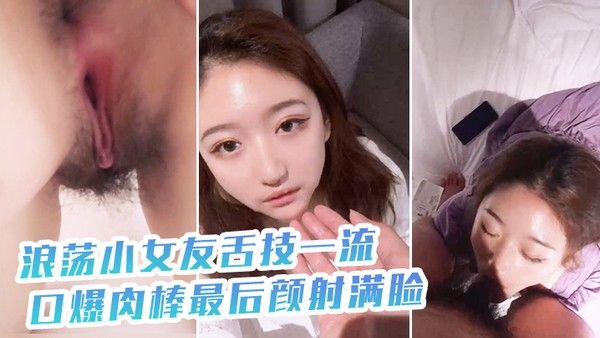 浪.荡小女.友舌技一.流口爆.肉棒最后.颜射.满脸封面