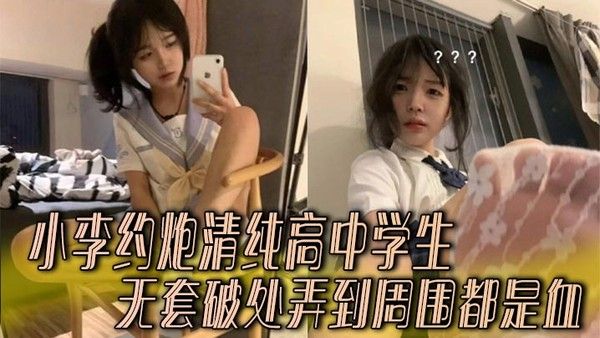 小李約炮清純高中學生 無套破處弄到周圍都是血封面