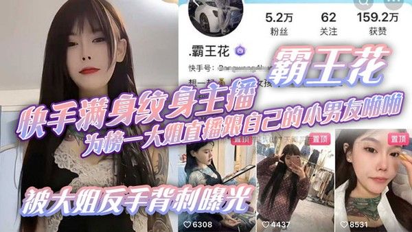 快手满 身纹身主播霸王花为榜一大姐直播跟自己的小男友啪啪被大姐反手背刺曝光封面