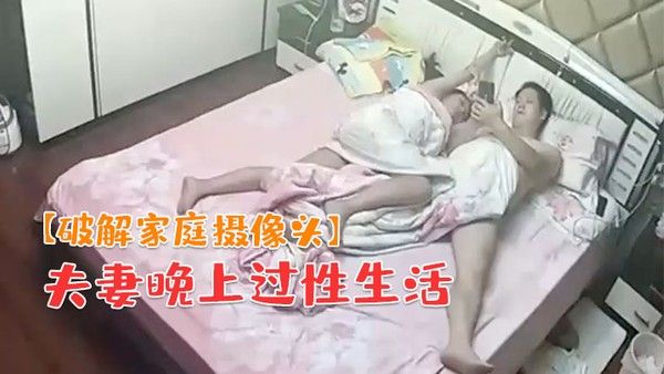 破解家庭摄像头夫妻晚上过性生活老公貌似没满足.媳妇干完用道具按摩弥补一下封面