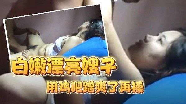 小黑哥偷情白嫩漂亮嫂子把.嫂子的多毛逼用鸡吧蹭爽了再操这嫂子真心漂亮封面
