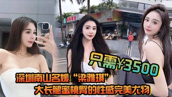 深圳南.山名媛梁雅琪大长腿蜜桃臀的性感完美尤物只需3500就能体验一整晚封面