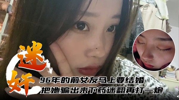 迷奸泄.密96年的前女友马上要结婚了把她骗出来下药迷翻再打一炮封面