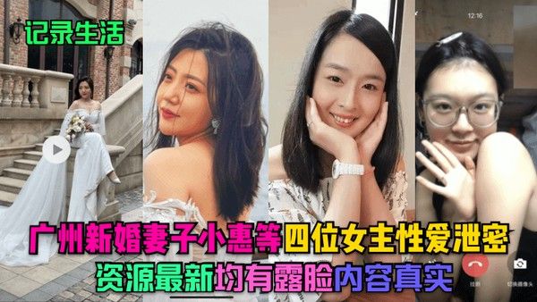 记录生活.广州新婚妻子小惠等四位女主性爱泄密资源最新均有露脸内容真实封面