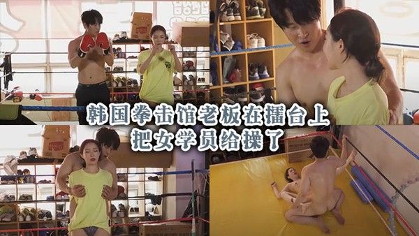 韩国拳击馆老板在擂.台上把女学员给操了封面