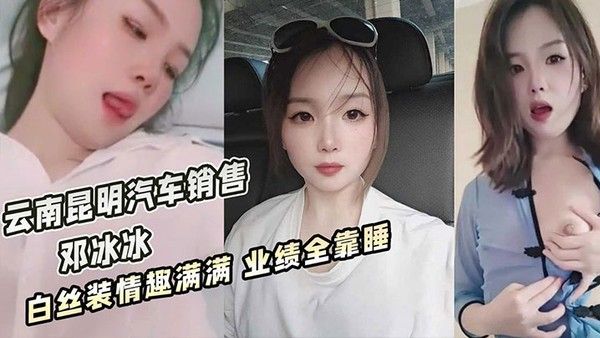云南昆明美女汽车.销售邓冰冰被老板包养视频泄密白丝JK装情趣满满无套抽插淫叫不断封面