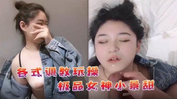 私拍流出各式调教玩操极品女神小景甜.啪啪封面