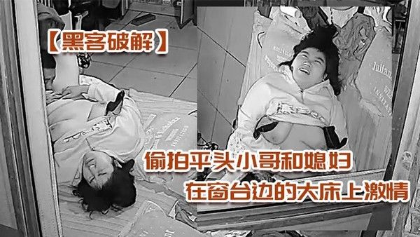 黑客 破解偷拍平头小哥和媳妇在窗台边的大床上激情被外面的摄像头监控封面