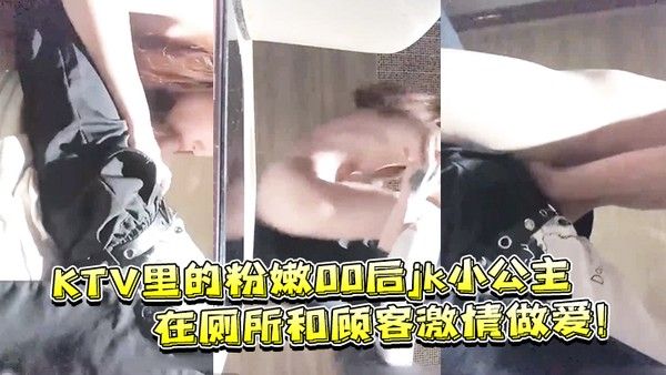 KTV里的粉嫩00后jk小公主在厕所和顾客激 情做爱封面