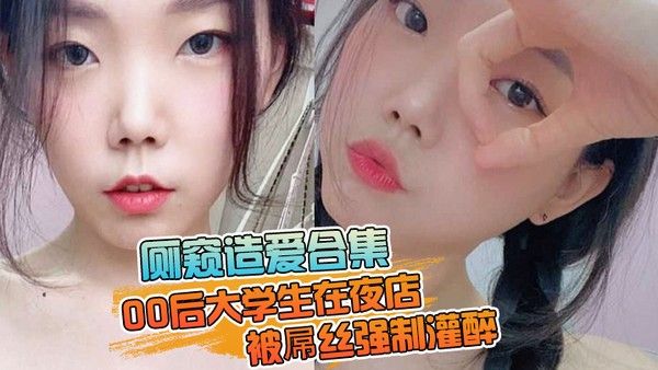 厕窥造爱合集00后大学生在夜店被屌丝强制灌醉 带到厕所边吐边操高潮痉挛封面