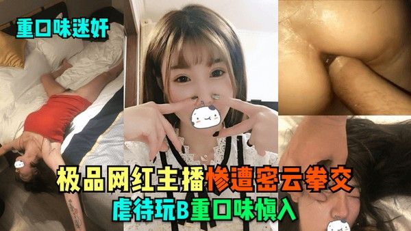 重口味迷奸极品网红主播惨遭密云拳交虐待玩B重口味慎入封面