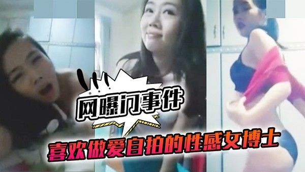 网曝门事件喜欢做.爱自拍的.性感女.博士与.不同.男网友啪.啪不雅视频.流 出封面