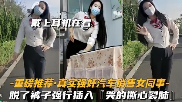 重磅推荐真 实强奸汽车销售女同事脱了裤子强行插入拼命反抗哭的撕心裂肺封面