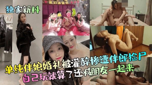 独家新料单纯伴娘婚礼被灌醉惨遭伴郎捡尸自己玩就算了还喊朋友一起来封面