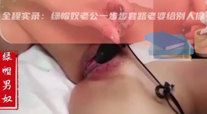 绿奴给老婆蒙眼换朋友去干自己老婆！封面