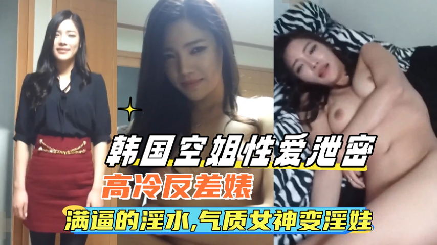 韩国空姐性爱泄密；满逼的淫水女神秒变淫娃封面