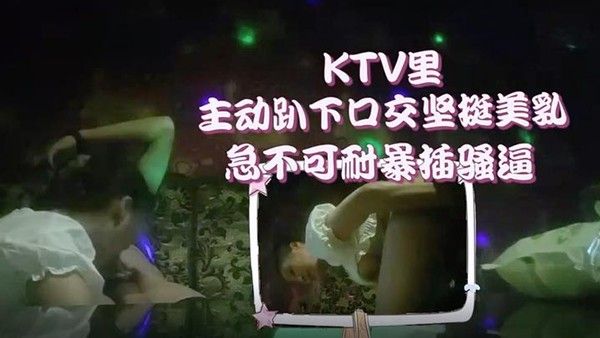 李总探花KTV萌妹主动趴下口交坚挺美乳急不可耐暴插骚逼封面