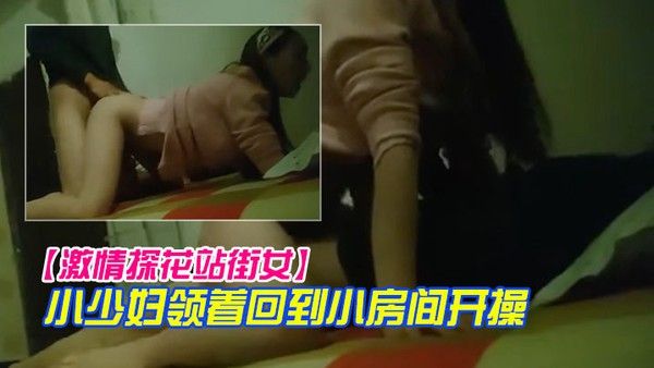 激情探花站街女小巷子找了个小少妇领着回到小房开操口硬骑上后入撞击没几下就射封面
