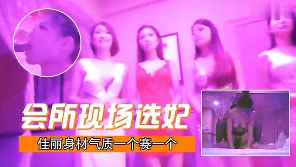 会所现场选妃佳丽身材气质一个赛一个打底都要1000元真是一分钱一分货服务技术一流封面