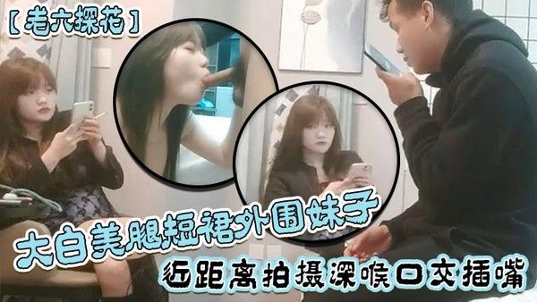 老六探花大白美腿短裙外围妹子近距离拍摄深喉口交插嘴抱起来抽插猛操后入撞击大力撞击封面